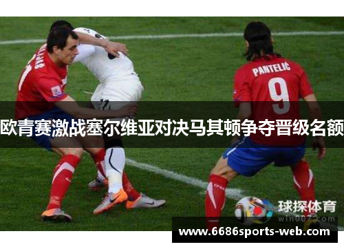 欧青赛激战塞尔维亚对决马其顿争夺晋级名额