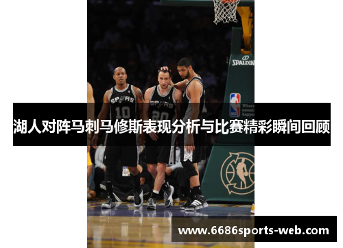 湖人对阵马刺马修斯表现分析与比赛精彩瞬间回顾