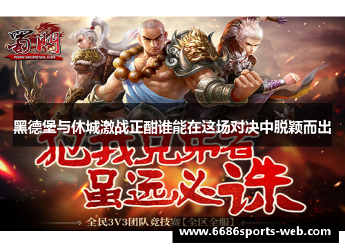 黑德堡与休城激战正酣谁能在这场对决中脱颖而出